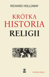 Krótka historia religii (wyd.2). Autor: Halloway Richard. Dobreksiazki.pl Okładka książki Krótka historia religii (wyd.2)