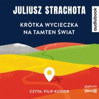 Krótka wycieczka na tamten świat. Audiobook. Autor: Strachota Juliusz. Dobreksiazki.pl Okładka książki Krótka wycieczka na tamten świat. Audiobook