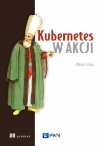 Kubernetes w akcji. Autor: Lukša Marko. Dobreksiazki.pl Okładka książki Kubernetes w akcji