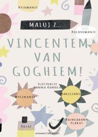 Maluj z Vincentem van Goghiem!. Autor: Opracowanie zbiorowe. Dobreksiazki.pl Okładka książki Maluj z Vincentem van Goghiem!