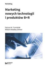 Marketing nowych technologii i produktów B+R. Autor: Trzmielak Dariusz M., Zehner William Bradley. Dobreksiazki.pl Okładka książki Marketing nowych technologii i produktów B+R