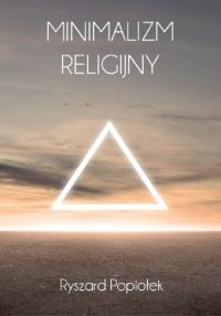 Minimalizm religijny. Autor: RYSZARD POPIOŁEK. Dobreksiazki.pl Okładka książki Minimalizm religijny