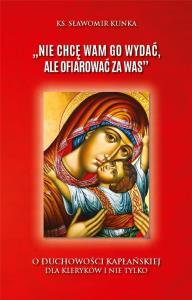 Nie chcę Wam Go wydać, ale ofiarować za Was. Autor: ks. Sławomir Kunka. Dobreksiazki.pl Okładka książki Nie chcę Wam Go wydać, ale ofiarować za Was