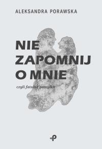 Nie zapomnij o mnie, czyli fatalna pomyłka. Autor: Aleksandra Porawska. Dobreksiazki.pl Okładka książki Nie zapomnij o mnie, czyli fatalna pomyłka