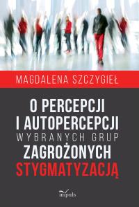 O percepcji i autopercepcji wybranych grup... Autor: Magdalena Szczygieł. Dobreksiazki.pl Okładka książki O percepcji i autopercepcji wybranych grup..