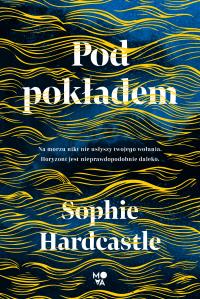Pod pokładem. Autor: Hardcastle Sophie. Dobreksiazki.pl Okładka książki Pod pokładem