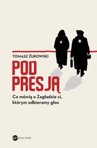 Pod presją. Co mówią o Zagładzie ci, którym odbieramy głos. Autor: Tomasz Żukowski (red.). Dobreksiazki.pl Okładka książki Pod presją. Co mówią o Zagładzie ci, którym odbieramy głos