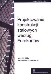 Projektowanie konstrukcji stalowych według Eur. Autor: Bródka J., Broniewicz M.. Dobreksiazki.pl Okładka książki Projektowanie konstrukcji stalowych według Eur