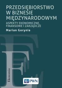 Przedsiębiorstwo w biznesie międzynarodowym. Autor: Gorynia Marian. Dobreksiazki.pl Okładka książki Przedsiębiorstwo w biznesie międzynarodowym