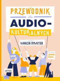Przewodnik dla audiokulturalnych. Autor: Marcin Dymiter, Gębal Joanna. Dobreksiazki.pl Okładka książki Przewodnik dla audiokulturalnych