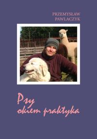 Psy okiem praktyka. Autor: Pawlaczyk Przemysław. Dobreksiazki.pl Okładka książki Psy okiem praktyka