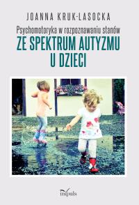 Psychomotoryka w rozpoznawaniu stanów ze spektrum autyzmu u dzieci. Autor: Joanna Kruk-Lasocka. Dobreksiazki.pl Okładka książki Psychomotoryka w rozpoznawaniu stanów ze spektrum autyzmu u dzieci