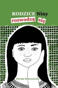 Rodzice Niny rozwodzą się. Autor: Demendecka Dorota. Dobreksiazki.pl Okładka książki Rodzice Niny rozwodzą się
