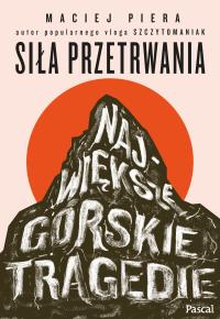 Siła przetrwania. Największe górskie tragedie. Autor: Maciej Przepiera. Dobreksiazki.pl Okładka książki Siła przetrwania. Największe górskie tragedie