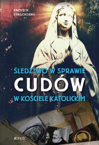 Śledztwo w sprawie cudów w Kościele katolickim. Autor: Patrick Sbalchiero. Dobreksiazki.pl Okładka książki Śledztwo w sprawie cudów w Kościele katolickim