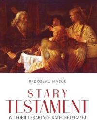 Stary Testament w teorii i praktyce katechetycznej. Autor: Radosław Mazur. Dobreksiazki.pl Okładka książki Stary Testament w teorii i praktyce katechetycznej