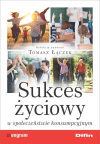 Sukces życiowy w społeczeństwie konsumpcyjnym. Autor: Tomasz Łączek. Dobreksiazki.pl Okładka książki Sukces życiowy w społeczeństwie konsumpcyjnym