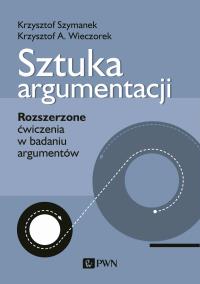 Sztuka argumentacji. Autor: Szymanek Krzysztof, Wieczorek Krzysztof A.. Dobreksiazki.pl Okładka książki Sztuka argumentacji