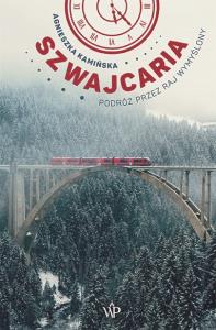 Szwajcaria Podróż przez raj wymyślony. Autor: Agnieszka Kamińska. Dobreksiazki.pl Okładka książki Szwajcaria Podróż przez raj wymyślony