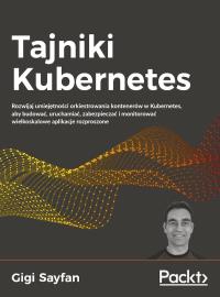 Tajniki Kubernetes. Autor: Gigi Sayfan. Dobreksiazki.pl Okładka książki Tajniki Kubernetes