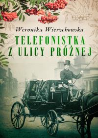 Telefonistka z ulicy Próżnej. Autor: Wierzchowska Weronika. Dobreksiazki.pl Okładka książki Telefonistka z ulicy Próżnej