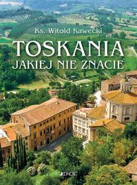 Toskania jakiej nie znacie Przewodnik artystyczny. Autor: Kawecki Witold. Dobreksiazki.pl Okładka książki Toskania jakiej nie znacie Przewodnik artystyczny