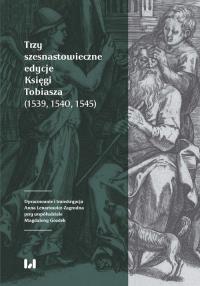 Trzy szesnastowieczne edycje Księgi Tobiasza (1539, 1540, 1545). Autor: Lenartowicz-Zagrodna Anna, Magdalena Gozdek. Dobreksiazki.pl Okładka książki Trzy szesnastowieczne edycje Księgi Tobiasza (1539, 1540, 1545)