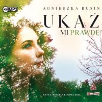 Ukaż mi prawdę. Audiobook. Autor: Agnieszka Rusin. Dobreksiazki.pl Okładka książki Ukaż mi prawdę. Audiobook