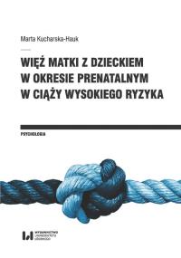 Więź matki z dzieckiem w okresie prenatalnym w ciąży wysokiego ryzyka. Autor: Kucharska-Hauk Marta. Dobreksiazki.pl Okładka książki Więź matki z dzieckiem w okresie prenatalnym w ciąży wysokiego ryzyka