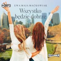 Wszystko będzie dobrze. Audiobook. Autor: Maćkowiak Ewa Maja. Dobreksiazki.pl Okładka książki Wszystko będzie dobrze. Audiobook