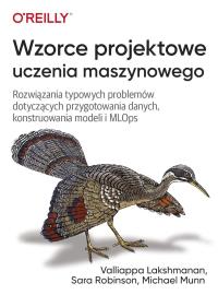 Wzorce projektowe uczenia maszynowego. Autor: Lakshmanan Valliappa, Robinson Sara, Munn Michael. Dobreksiazki.pl Okładka książki Wzorce projektowe uczenia maszynowego