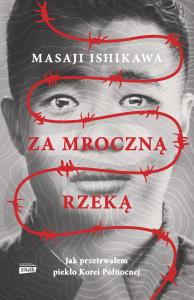 Za mroczną rzeką. Jak przetrwałem reżim Korei Płn.. Autor: Masaji Ishikawa. Dobreksiazki.pl Okładka książki Za mroczną rzeką. Jak przetrwałem reżim Korei Płn.