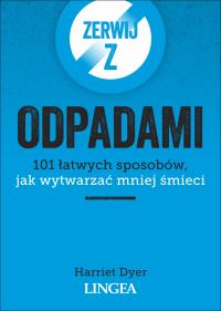Zerwij z odpadami. Autor: Dyer Harriet. Dobreksiazki.pl Okładka książki Zerwij z odpadami