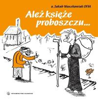 Ależ księże proboszczu.... Autor: Jakub Waszkowiak OFM. Dobreksiazki.pl Okładka książki Ależ księże proboszczu...