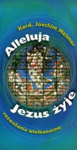Alleluja, Jezus żyje. Autor: Joachim Meisner. Dobreksiazki.pl Okładka książki Alleluja, Jezus żyje