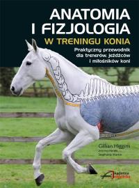 Anatomia i fizjologia w treningu konia. Autor: Gillian Higgins. Dobreksiazki.pl Okładka książki Anatomia i fizjologia w treningu konia