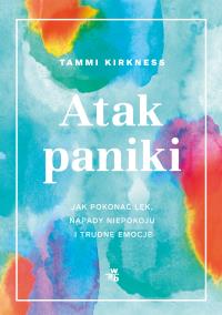Atak paniki. Jak pokonać lęk, napady niepokoju i trudne emocje. Autor: Tammi Kirkness. Dobreksiazki.pl Okładka książki Atak paniki. Jak pokonać lęk, napady niepokoju i trudne emocje