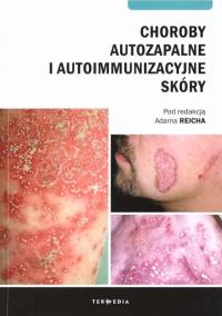 Choroby autozapalne i autoimmunizacyjne skóry. Autor: red. Adam Reich. Dobreksiazki.pl Okładka książki Choroby autozapalne i autoimmunizacyjne skóry
