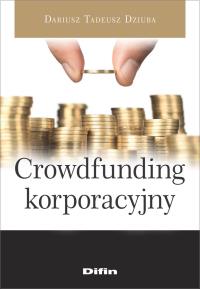 Crowdfunding korporacyjny. Autor: Dziuba Dariusz Tadeusz. Dobreksiazki.pl Okładka książki Crowdfunding korporacyjny