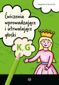 Ćwiczenia wprowadzające i utrwalające głoski K, G. Autor: Maniecka Magdalena. Dobreksiazki.pl Okładka książki Ćwiczenia wprowadzające i utrwalające głoski K, G