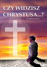 Czy widzisz Chrystusa?. Autor: Kotwicz Andrzej. Dobreksiazki.pl Okładka książki Czy widzisz Chrystusa?