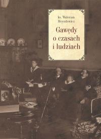 Gawędy o czasach i ludziach. Autor: Ks. Walerian Meysztowicz. Dobreksiazki.pl Okładka książki Gawędy o czasach i ludziach