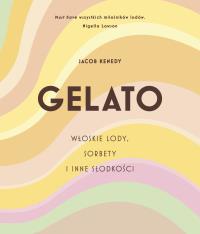 GELATO. Włoskie lody, sorbety i inne słodkości. Autor: Jacob Kenedy. Dobreksiazki.pl Okładka książki GELATO. Włoskie lody, sorbety i inne słodkości