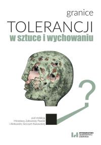 Granice tolerancji w sztuce i wychowaniu. Autor: Aleksandra Sieczych-Kukawska, Mirosława Zalewska-Pawlak. Dobreksiazki.pl Okładka książki Granice tolerancji w sztuce i wychowaniu