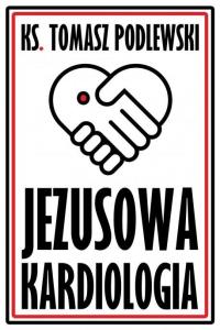 Jezusowa Kardiologia. Autor: Ks. Tomasz Podlewski. Dobreksiazki.pl Okładka książki Jezusowa Kardiologia