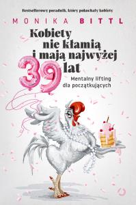 Kobiety nie kłamią i mają najwyżej 39 lat. Mentalny lifting dla początkujących. Autor: Monika Bittl. Dobreksiazki.pl Okładka książki Kobiety nie kłamią i mają najwyżej 39 lat. Mentalny lifting dla początkujących