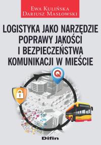 Logistyka jako narzędzie poprawy jakości i bezpieczeństwa komunikacji w mieście. Autor: Kulińska Ewa, Masłowski Dariusz. Dobreksiazki.pl Okładka książki Logistyka jako narzędzie poprawy jakości i bezpieczeństwa komunikacji w mieście