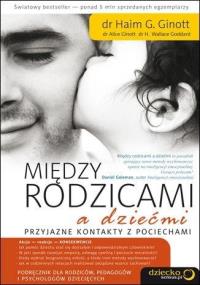 Między rodzicami a dziećmi. Przyjazne komunikowanie. Autor: Haim G Ginott, Alice Ginott, H. Wallace Goddard. Dobreksiazki.pl Okładka książki Między rodzicami a dziećmi. Przyjazne komunikowanie