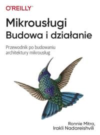 Mikrousługi Budowa i działanie. Autor: Ronnie Mitra, Irakli Nadareishvili. Dobreksiazki.pl Okładka książki Mikrousługi Budowa i działanie