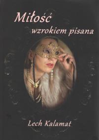 Miłość wzrokiem pisana. Autor: Kalamat Lech. Dobreksiazki.pl Okładka książki Miłość wzrokiem pisana